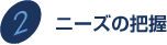 ニーズの把握
