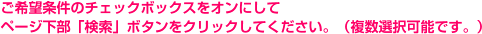 ご希望条件のチェックボックスをオンにして、ページ下部「検索」ボタンをクリックして下さい。（複数選択可能です。）